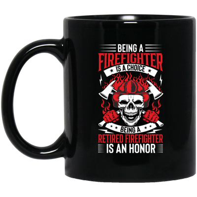 Being A Firefighter Is A Choice, Being A Retired Firefighter Is An Honor Black Mug