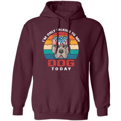 I'm Only Talking To My Dog Today, Retro Dog, American Dog Pullover Hoodie