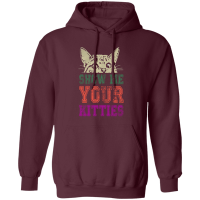 Cat Lover, Show Me Your Kitties, Cat Show Me The Kitties, Lover Gift Pullover Hoodie