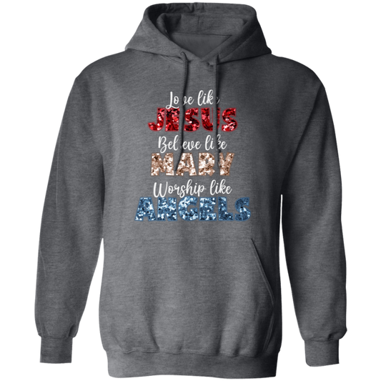 Love Like Jesus, Believe Like Mary, Worship Like Angels, Christian Lover Pullover Hoodie