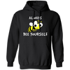 Be Yourself, Be Honest, Always Be Yourself, Bee Yourself, Love Yours Pullover Hoodie