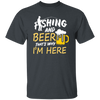 Fishing And Beer, That's Why I'm Here, I Love Fishing, Love Beer, Cheer Unisex T-Shirt