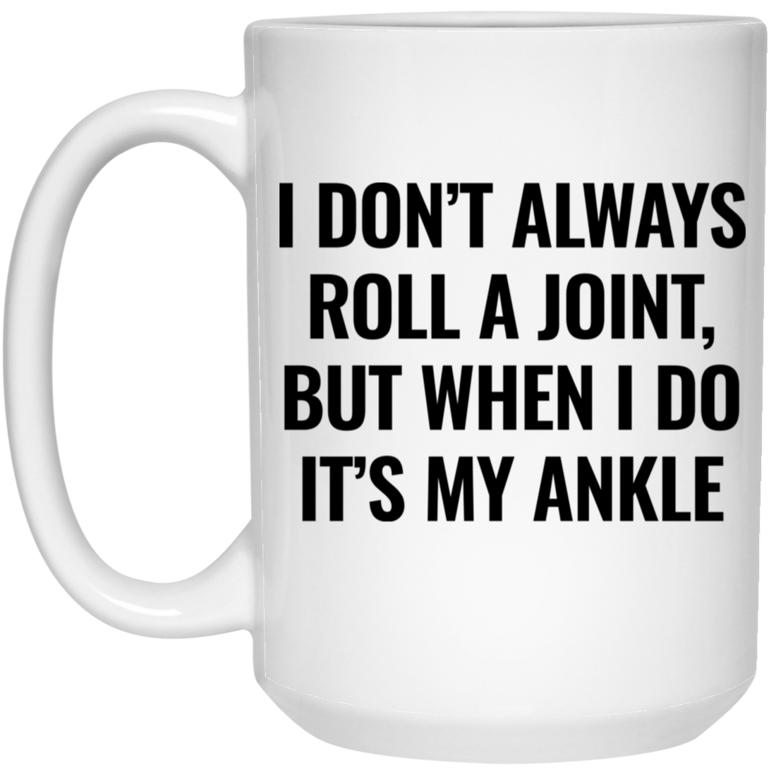 I Don't Always Roll A Joint, But When I Do It's My Ankle White Mug