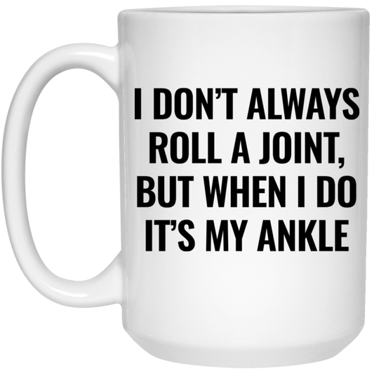 I Don't Always Roll A Joint, But When I Do It's My Ankle White Mug