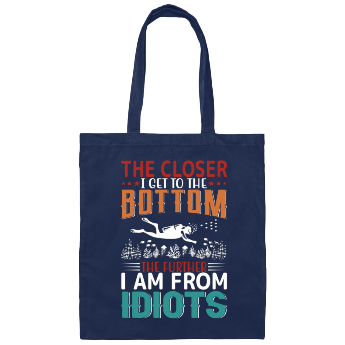 The Closer, I Get To The Bottom, The Further I Am From Idiots Canvas Tote Bag