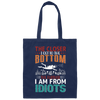 The Closer, I Get To The Bottom, The Further I Am From Idiots Canvas Tote Bag