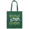 Retired And Now Full-Time Golfer, Golf Lover, Golf Club, Golfer Gift Canvas Tote Bag