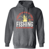 Fishing Angler, I Love More Than Fishing, But One Of Them Is Being A Dad Pullover Hoodie