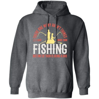 Fishing Angler, I Love More Than Fishing, But One Of Them Is Being A Dad Pullover Hoodie