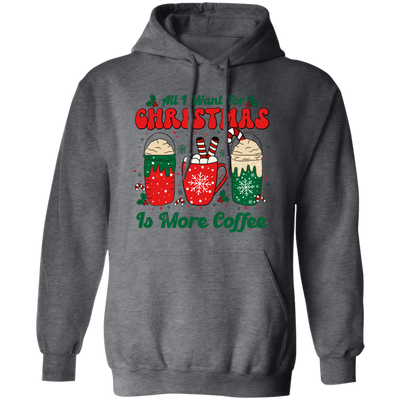 All I Want For Christmas Is More Coffee, Coffee Lover, Coffee In Xmas, Merry Christmas, Trendy Christmas Pullover Hoodie