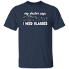 My Doctor Says I Need Glasses, I Mean Glasses Not Glasses-white Unisex T-Shirt