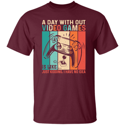 A Day Without Video Games Is Like, Just Kidding, I Have No Idea Unisex T-Shirt