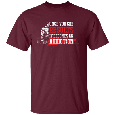 Once You See Results, It Becomes An Addiction Unisex T-Shirt