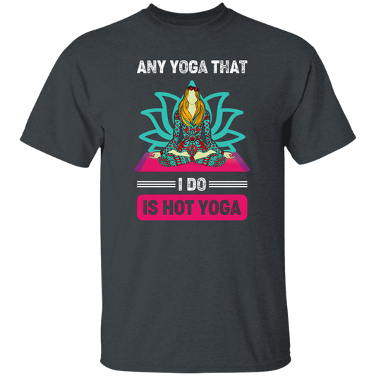 Any Yoga That I Do Is Hot Yoga, Mandala Yoga, Yoga Girl Unisex T-Shirt