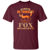 Always Be Yourself, Unless You Can Be A Fox, Then Always Be A Fox Unisex T-Shirt