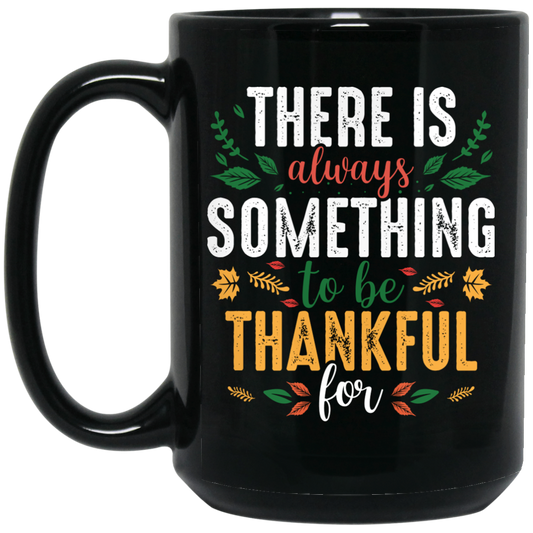 There Is Always Something To Be Thankful For, Thanksgiving Black Mug