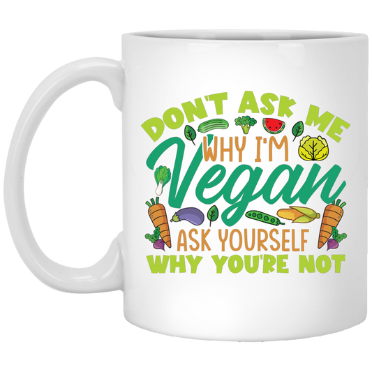 Don't Ask Me Why I'm Vegan, Ask Yourself Why You're Not White Mug