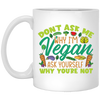 Don't Ask Me Why I'm Vegan, Ask Yourself Why You're Not White Mug