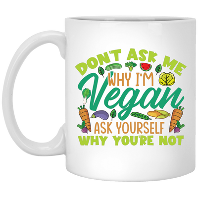 Don't Ask Me Why I'm Vegan, Ask Yourself Why You're Not White Mug