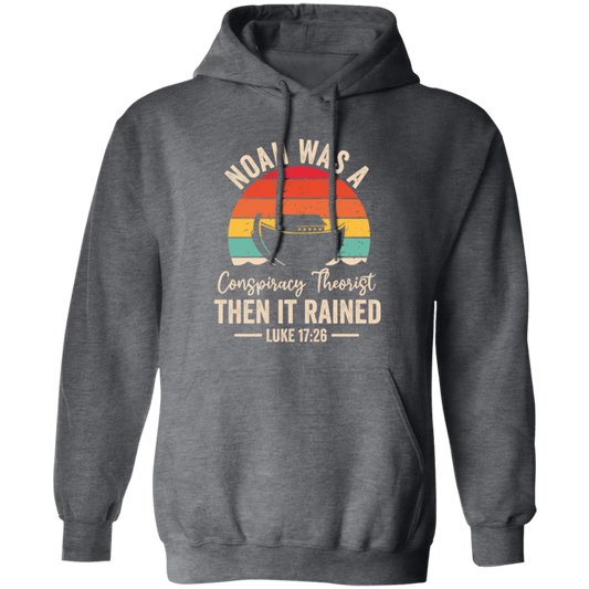 Noah Was A Conspiracy Theorist, Then It Rained Pullover Hoodie