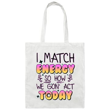 I Match Energy, So How We Gon_ Act Today Canvas Tote Bag