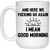 And Here We Fucking Go Again, I Mean Good Morning, Sarcastic Saying White Mug