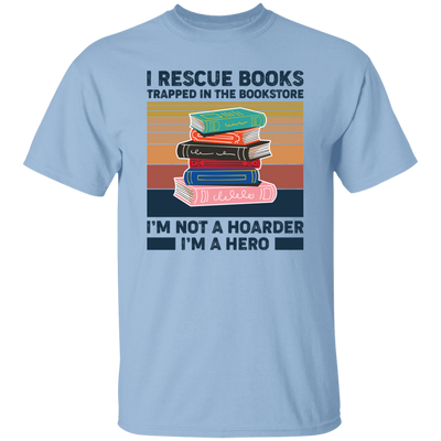 I Rescue Books Trapped In The Bookstore, I'm Not A Hoarder, I'm A Hero Unisex T-Shirt