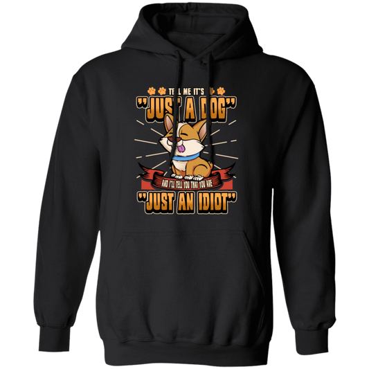 Dog Owner Gift, Dog Lover Gift, Funny Dog, Just A Dog, Just An Idiot Pullover Hoodie