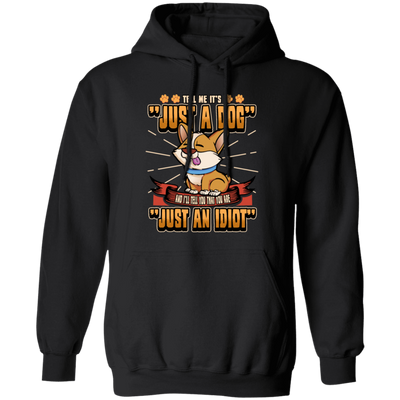 Dog Owner Gift, Dog Lover Gift, Funny Dog, Just A Dog, Just An Idiot Pullover Hoodie