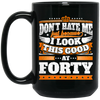 Funny 40th Birthday, Looking Good At Forty, Don't Hate Me, Look Good Black Mug