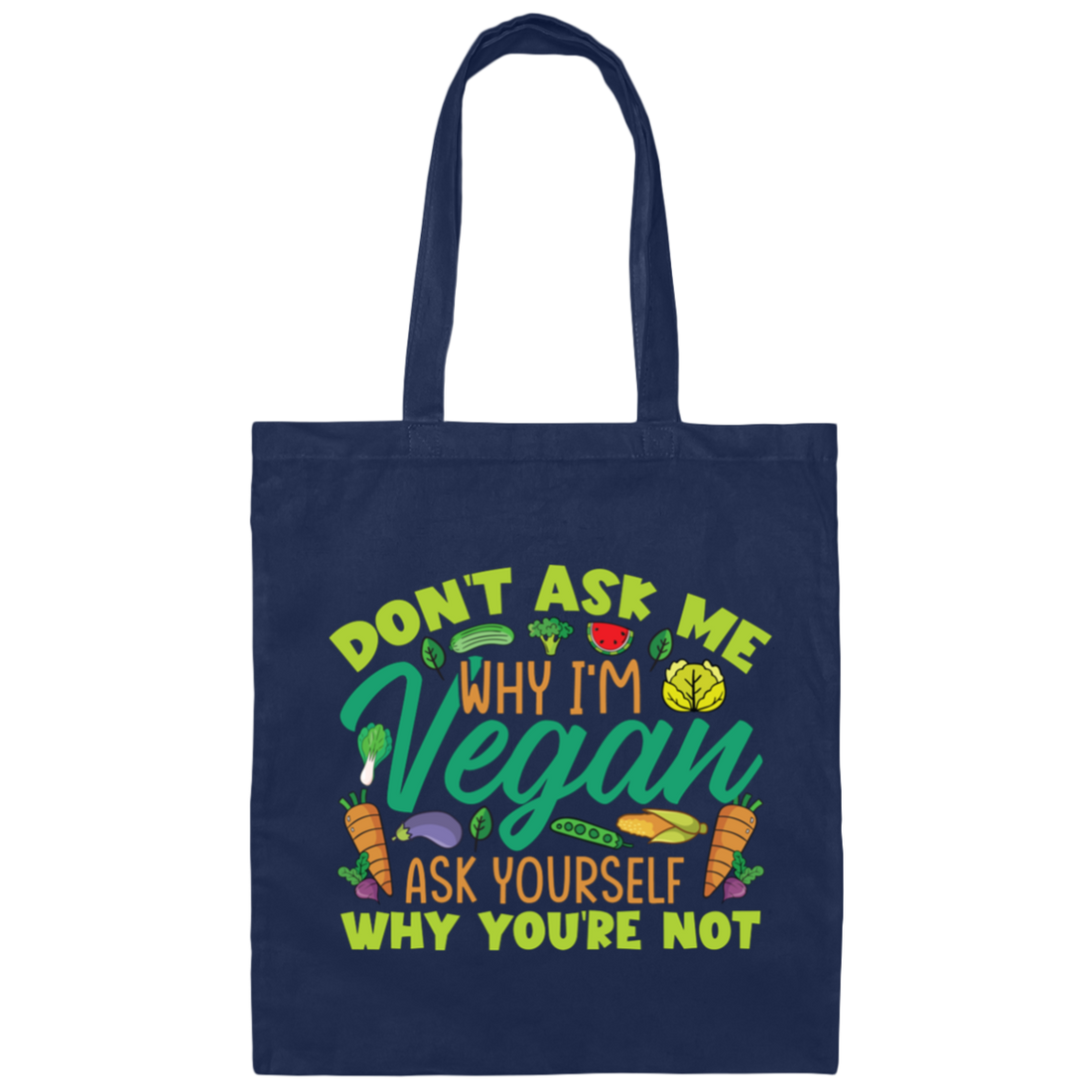 Don't Ask Me Why I'm Vegan, Ask Yourself Why You're Not Canvas Tote Bag