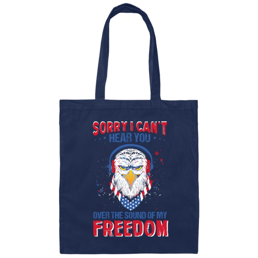 Sorry I Can't Hear You Over The Sound Of My Freedom, Eagle Head, American Canvas Tote Bag