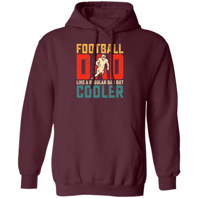 Football Dad, Like A Regular Dad, But Cooler, Cooler Dad Play Football Pullover Hoodie