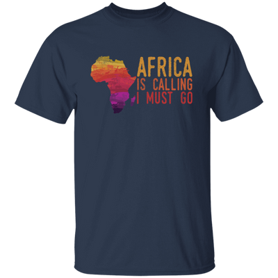 Africa Calls, Safari Zoo, Savannah Vacation, Africa Is Calling, I Must Go Unisex T-Shirt
