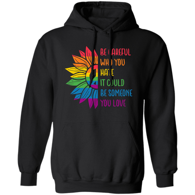 Be Careful Who You Hate, It Could Be Someone You Love Pullover Hoodie