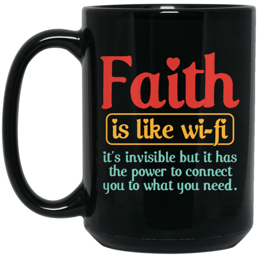 Faith Is Like Wifi, It's Invisible But It Has The Power To Connect You To What You Need Black Mug