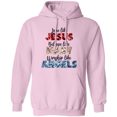 Love Like Jesus, Believe Like Mary, Worship Like Angels Pullover Hoodie