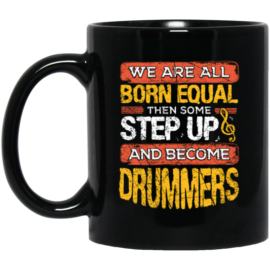 Born Equal, Then Some Step Up, And Become Drummers Gift Black Mug