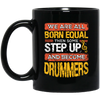 Born Equal, Then Some Step Up, And Become Drummers Gift Black Mug