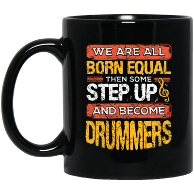 Born Equal, Then Some Step Up, And Become Drummers Gift Black Mug