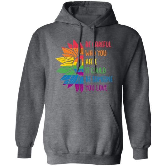 Be Careful Who You Hate, It Could Be Someone You Love Pullover Hoodie