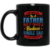 Any Man Can Be A Father, But It Takes A Badass Single Dad Black Mug