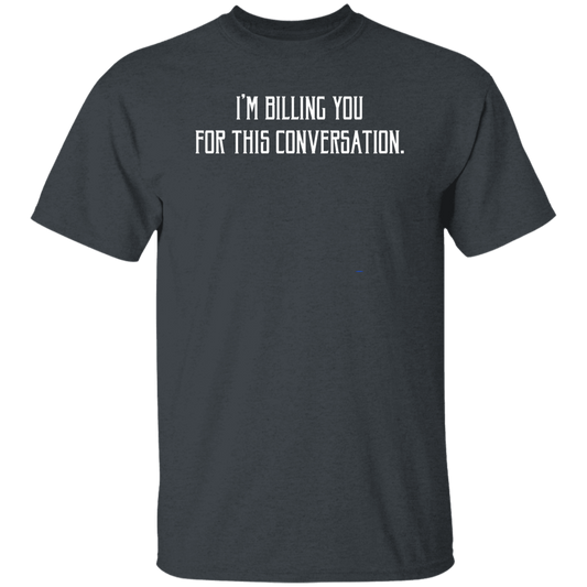 I'm Billing You For This Conversation, Love To Talk To You Unisex T-Shirt