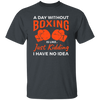 Day Without Boxing, Boxing Love Gift, Thai-Boxer, Kickboxer Lover Unisex T-Shirt