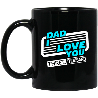 Dad I Love You Three Thousand, Fathers Day Gift, Love My Dad Ever Black Mug