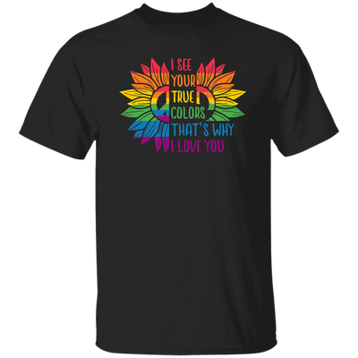 I See Your True Color, That's Why I Love You, LGBT Pride Unisex T-Shirt