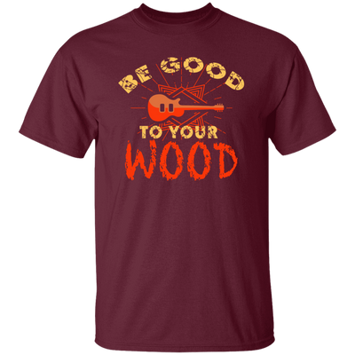 Guitar Lover, Be Good To Your Wood, Music Best Gift, My Music My Life Unisex T-Shirt