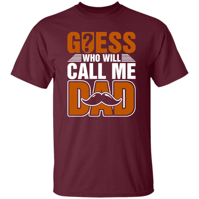 Guess Who Will Call Me Dad, I Am To Be A Dad, Gift For Love Daddy Unisex T-Shirt