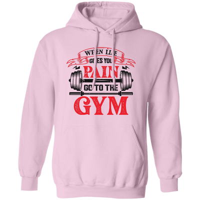 When Life Give You Pain, Go To The Gym, Gymer, Fitness Pullover Hoodie