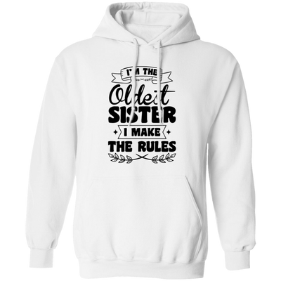 I'm The Oldest Sister, I Make The Rules, Sister Gift Pullover Hoodie